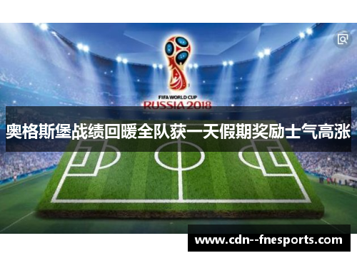 奥格斯堡战绩回暖全队获一天假期奖励士气高涨 奥格斯堡战绩回暖全队获一天假期奖励士气高涨